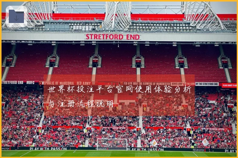 世界杯投注平台官网使用体验分析与注册流程说明